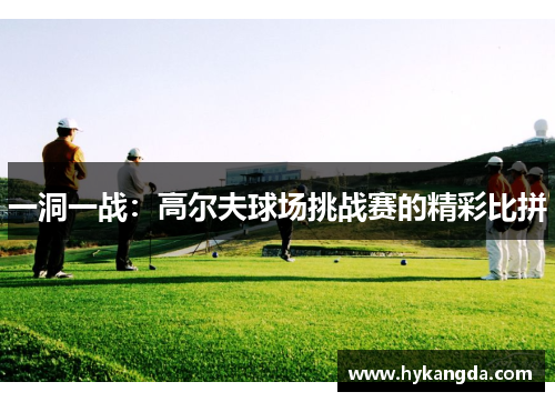 一洞一战：高尔夫球场挑战赛的精彩比拼