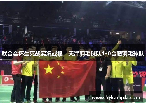 联合会杯生死战实况战报：天津羽毛球队1-0合肥羽毛球队