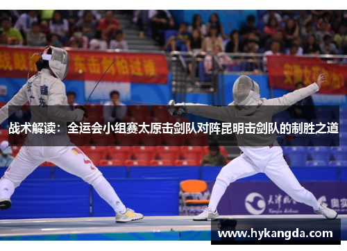 战术解读：全运会小组赛太原击剑队对阵昆明击剑队的制胜之道