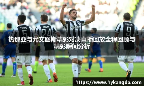 热那亚与尤文图斯精彩对决直播回放全程回顾与精彩瞬间分析